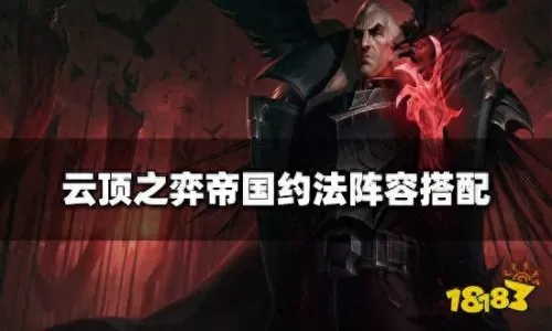 云顶之羿帝国阵容搭配　最新版云顶之弈最强阵容-第1张