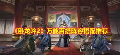 卧龙2阵容搭配攻略视频(卧龙2平民玩家武将搭配)-第1张